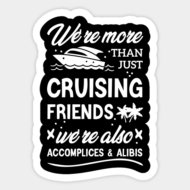 We're More Than Just Cruising Friends We're Also Accomplices And Alibis Sticker by Azz4art